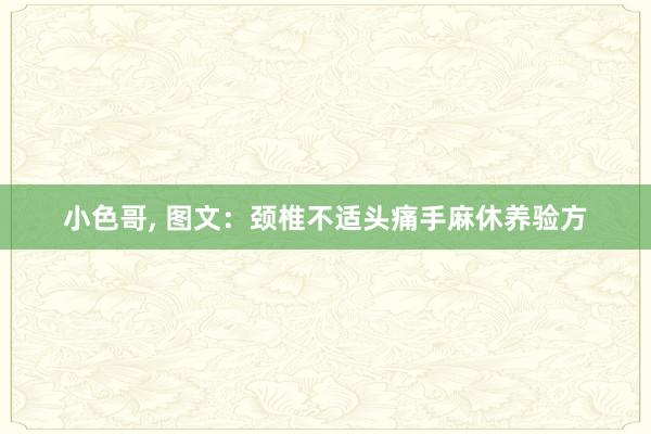 小色哥， 图文：颈椎不适头痛手麻休养验方
